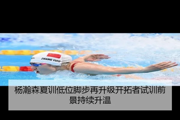杨瀚森夏训低位脚步再升级开拓者试训前景持续升温
