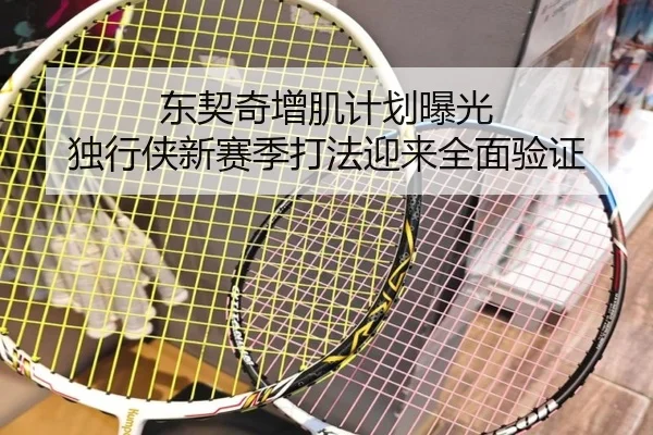 东契奇增肌计划曝光 独行侠新赛季打法迎来全面验证